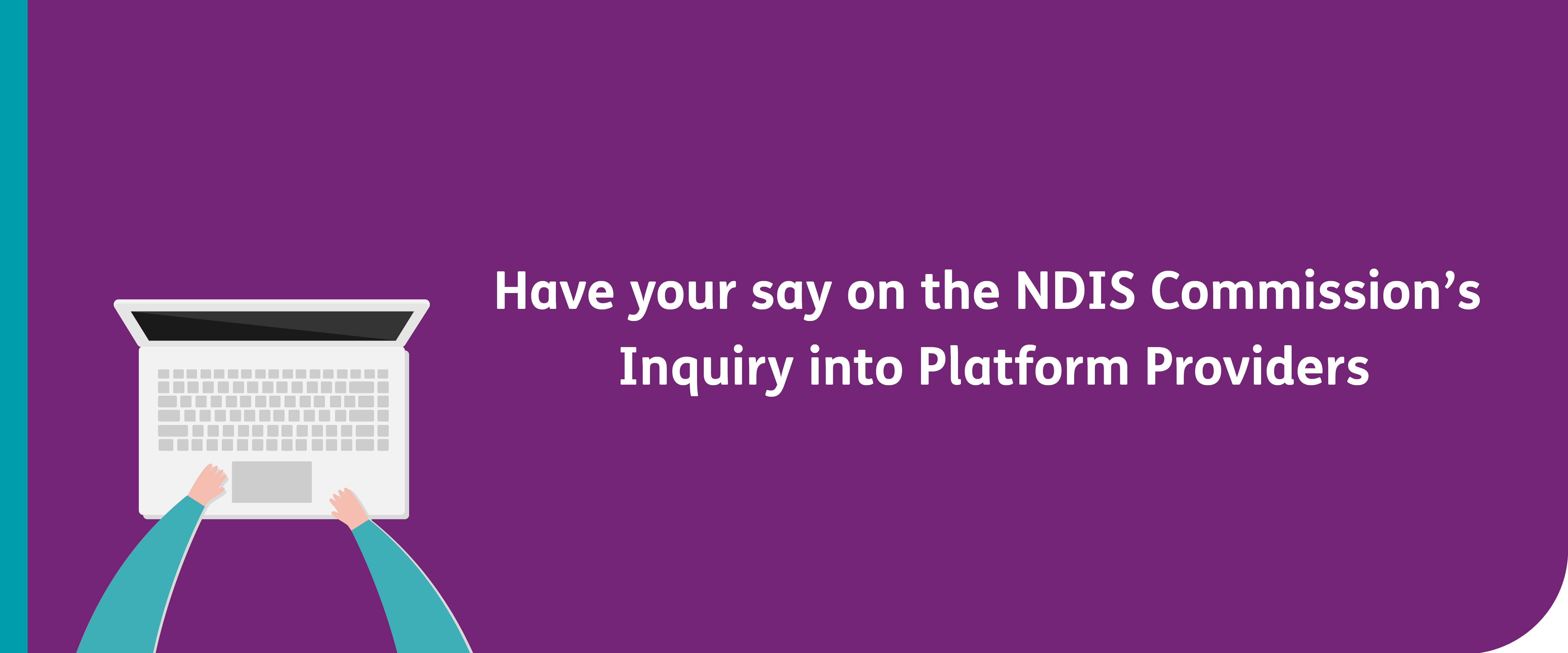 Have your say on the NDIS Commission’s Inquiry into Platform Providers with a cartoon of two hands typing on a laptop
